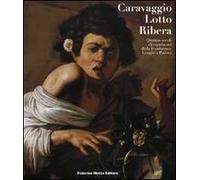 Caravaggio, Lotto, Ribera. Quattro secoli di capolavori dalla Fondazione Longhi a Padova. Catalogo della mostra (Padova, 19 novembre 2009-28 marzo 2010)