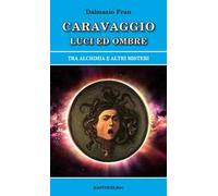 Caravaggio luci ed ombre. Tra alchimia e altri misteri
