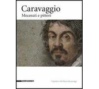 Caravaggio. Mecenati e pittori. Catalogo della mostra (Caravaggio, 25 settembre-12 dicembre 2010). Ediz. illustrata