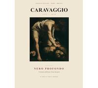 Caravaggio: Nero Profondo: il tormento dell'uomo, l'estasi del genio