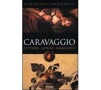 Caravaggio. Pittore, genio, assassino