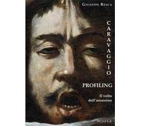 Caravaggio profiling. Il volto dell'assassino