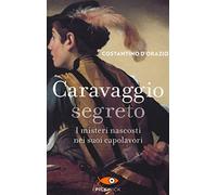 Caravaggio segreto. I misteri nascosti nei suoi capolavori