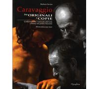Caravaggio tra originali e copie. Collezionismo e mercato dell'arte a Roma nel primo Seicento. Ediz. italiana e inglese