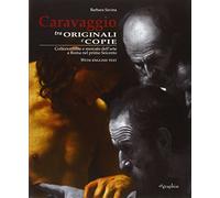 Caravaggio tra originali e copie. Collezionismo e mercato dell'arte a Roma nel primo Seicento. Ediz. italiana e inglese