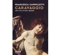 Caravaggio. Una vita in dieci quadri