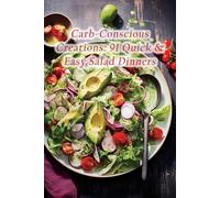 Carb-Conscious Creations: 91 Quick & Easy Salad Dinners