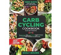 Carb Cycling Cookbook for Beginners: 120+ Delicious and Easy Recipes. Combine Physical Activity with Preparing Healthy and Nutritious Meals. Keep Your Body in Great Shape