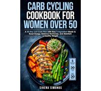 Carb Cycling Cookbook for Women over 50: A 30-Day Low-Carb Plan with Easy 5-Ingredient Meals to Boost Energy, Balance Hormones, and Maintain a Healthy Weight