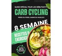 Carb Cycling: Le Guide Débutant pour Perdre du Gras et Gagner du Muscle en 8 Semaines