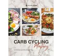 Carb Cycling Mastery: The Ultimate Book to Lose Weight, Burn Fat, and Enjoy Your Favorite Meals While Embracing a Healthier Lifestyle