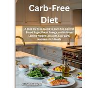 Carb-Free Diet: A Step-by-Step Guide to Burn Fat, Control Blood Sugar, Boost Energy, and Achieve Lasting Weight Loss with Low-Carb, Nutrient-Rich Meals