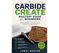 Carbide Create Mastery Guide for Beginners: Practical Workflows for Precision Design, Toolpath Planning, V-Carving Projects, and Error-Free CNC Production
