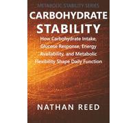Carbohydrate Stability: How Carbohydrate Intake, Glucose Response, Energy Availability, and Metabolic Flexibility Shape Daily Function