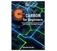 Carbon for Beginners: How to Learn Google’s Successor to C++ with a Smooth and Modern Approach