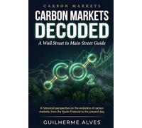 CARBON MARKETS DECODED: A WALL STREET TO MAIN STREET GUIDE