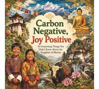 Carbon Negative, Joy Positive: 50 Surprising Things You Didn't Know About the Kingdom of Bhutan