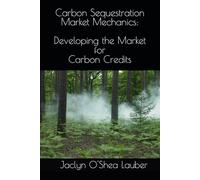 Carbon Sequestration Market Mechanics: Developing the Market for Carbon Credits