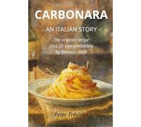 CARBONARA an Italian story: The history of a staple of Italian cooking around the world, The original recipe, the chemistry of the ingredients, plus ... by the greatest chefs in the world