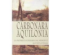Carbonara. Aquilonia. La proprietà fondiaria dal Medioevo all'unità d'Ital...