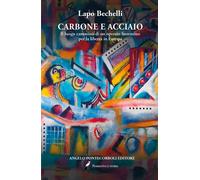 Carbone e acciaio. Il lungo cammino di un operaio fiorentino per la libert...
