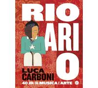 Carboni, Luca - Rio ari o. Luca Carboni. 40 anni tra musica e arte