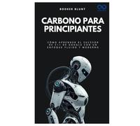 Carbono para principiantes: Cómo aprender el sucesor de C++ de Google con un enfoque fluido y moderno