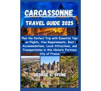 Carcassonne Travel Guide 2025: Plan the Perfect Trip with Essential Tips on Flights, Visa Requirements, Best Accommodations, Local Attractions, and ... in this Historic Fortress City of France
