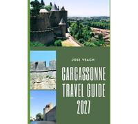 CARCASSONNE TRAVEL GUIDE 2027: Exploring the Medieval Citadel, Historic Streets, Local Cuisine and Hidden Gems of Southern France