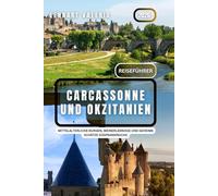 Carcassonne und Okzitanien Reiseführer 2026: Mittelalterliche Burgen, Weinerlebnisse und geheime Schätze Südfrankreichs
