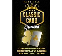 Card Games: A Comprehensive Guide to 50 of the Most Popular Fun Card Games Your Whole Family Can Enjoy