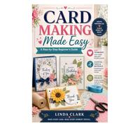 Card Making Made Easy: A Step-by-Step Beginner’s Guide to Crafting Beautiful Handmade Cards