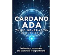 Cardano ADA Third Generation Blockchain: The Complete Guide for Cryptocurrency Investors and Enthusiasts