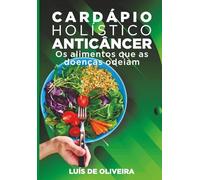 CARDÁPIO HOLÍSTICO ANTICÂNCER: Os alimentos que as doenças odeiam
