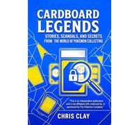 CARDBOARD LEGENDS: Stories, Scandals, and Secrets from the World of Pokémon Collecting