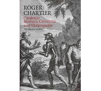 Cardenio Between Cervantes and Shakespeare: The Story of a Lost Play