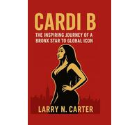 CARDI B: The Inspiring Journey of a Bronx Star to Global Icon