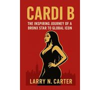 CARDI B: The Inspiring Journey of a Bronx Star to Global Icon