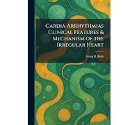 Cardia Arrhythmias Clinical Features & Mechanism of the Irregular Heart