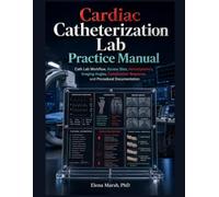 Cardiac Catheterization Lab Practice Manual: Cath lab workflow, access sites, hemodynamics, imaging angles, complication response, and procedural documentation, built for procedural service lines