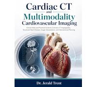 Cardiac CT and Multimodality Cardiovascular Imaging: Clinical Atlas and Practical Guide to Coronary CT Angiography, Structural Heart Disease, Image Interpretation, and Interventional Planning