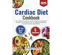 Cardiac Diet Cookbook 2025: The Ultimate Guide to Heart-Healthy Living with Simple, Low-Sodium, Low-Cholesterol Recipes Using Everyday Ingredients