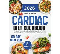 Cardiac Diet Cookbook 2026: A Complete Guide to Heart Healthy Living with Easy Low Salt, Low Cholesterol Recipes, Simple Ingredients, and a 60 Day Meal Plan