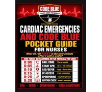Cardiac Emergencies and Code Blue Pocket Guide for Nurses: What Do I Do FIRST in the Sixty Seconds After I Call a Code? A Clinical Pocket Guide