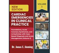 Cardiac Emergencies in Clinical Practice: Foundations, Acute Coronary Syndromes, and Arrhythmias: Case-Based Diagnosis and Acute Management (Volume 1)