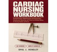 Cardiac Nursing Workbook: Practical Exercises, Clinical Scenarios, ECG Interpretation, Hemodynamic Monitoring, and Critical-Care Decision-Making for Nursing Students and Nurses