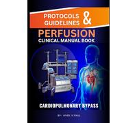 Cardiac Perfusion Protocol & Guidelines | Cardiopulmonary Bypass: Clinical Perfusion Manual for Cardiac Perfusionist