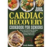 CARDIAC RECOVERY COOKBOOK FOR SENIORS: Easy and Nutritious Recipes for Seniors to Support Heart Health and Cardiac Recovery.