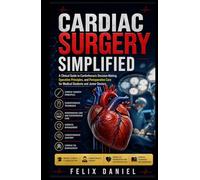Cardiac Surgery Simplified: A Clinical Guide to Cardiothoracic Decision-Making, Operative Principles, and Perioperative Care for Medical Students and Junior Doctors