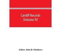 Cardiff records; being materials for a history of the county borough from the earliest times (Volume IV)